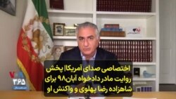 اختصاصی صدای آمریکا| پخش روایت‌ مادر دادخواه آبان۹۸ برای شاهزاده رضا پهلوی و واکنش او